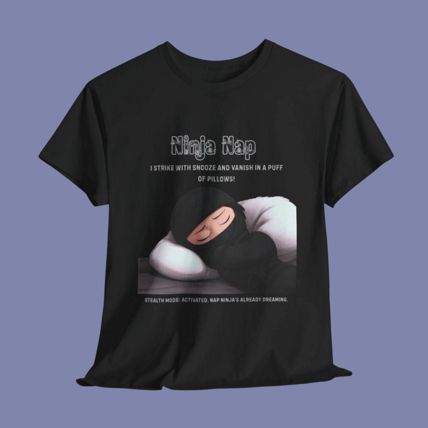 Ninja Nap Tee - I Strike with Snooze and Vanish in a Puff of Pillows!