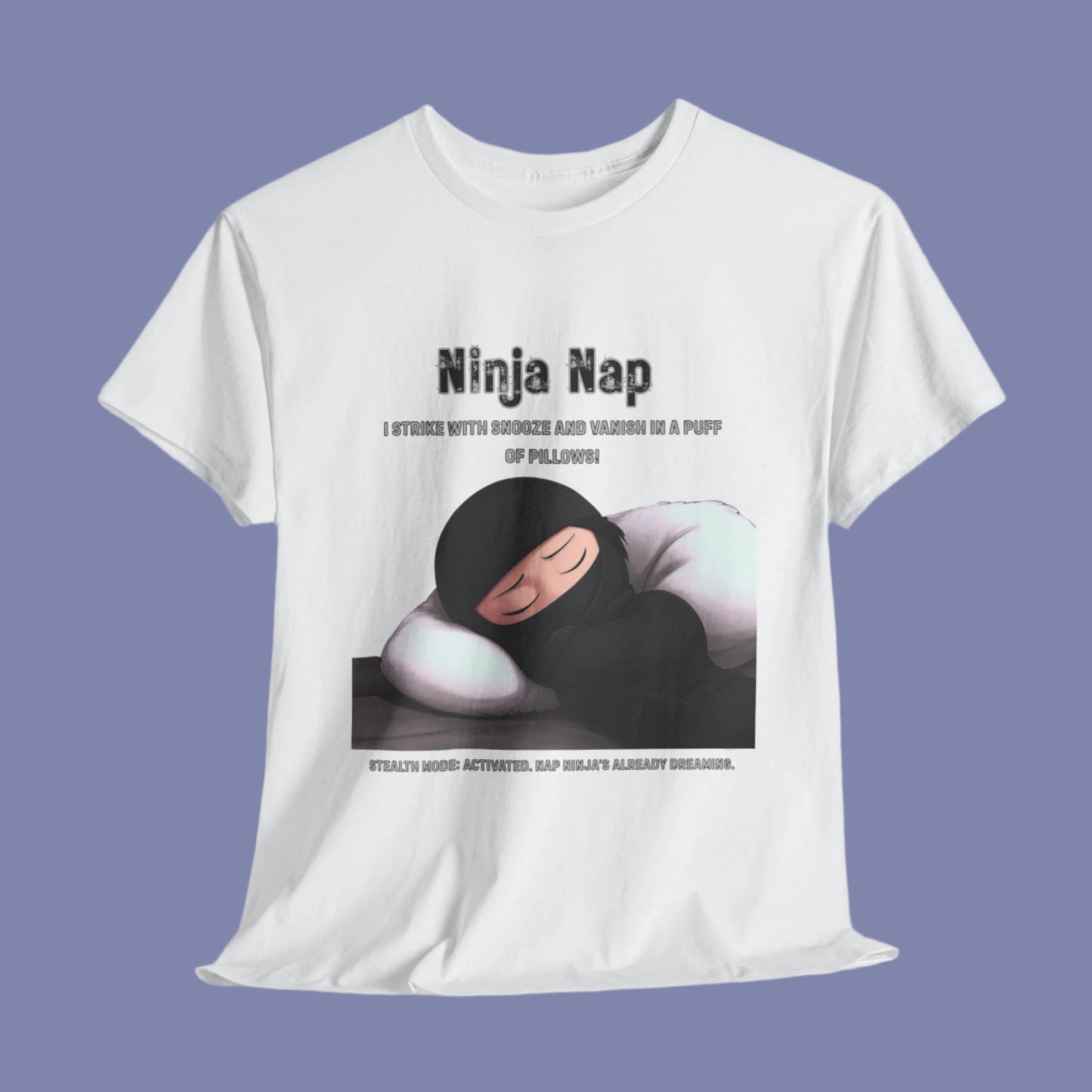 Ninja Nap Tee - I Strike with Snooze and Vanish in a Puff of Pillows!